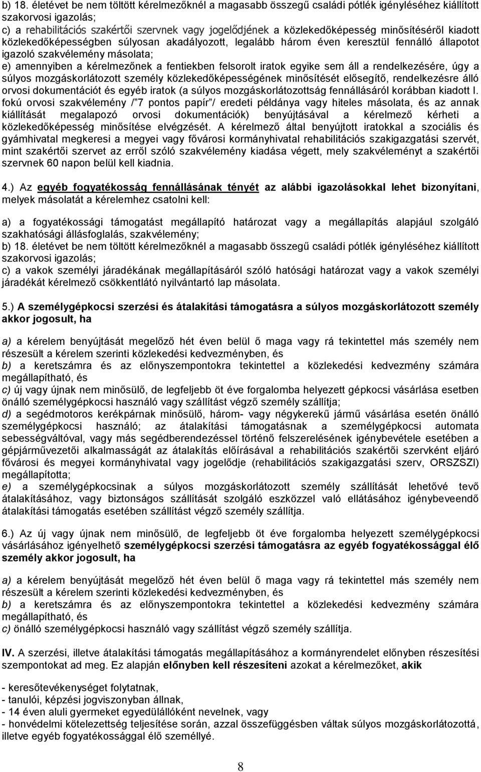 minősítéséről kiadott közlekedőképességben súlyosan akadályozott, legalább három éven keresztül fennálló állapotot igazoló szakvélemény másolata; e) amennyiben a kérelmezőnek a fentiekben felsorolt