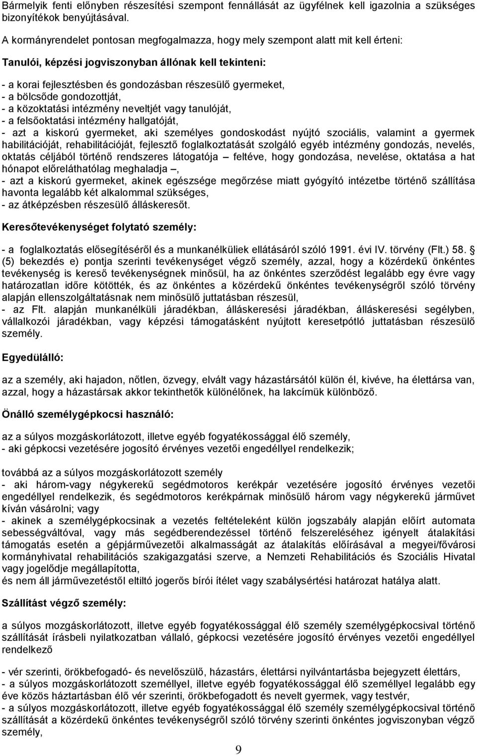 - a bölcsőde gondozottját, - a közoktatási intézmény neveltjét vagy tanulóját, - a felsőoktatási intézmény hallgatóját, - azt a kiskorú gyermeket, aki személyes gondoskodást nyújtó szociális,