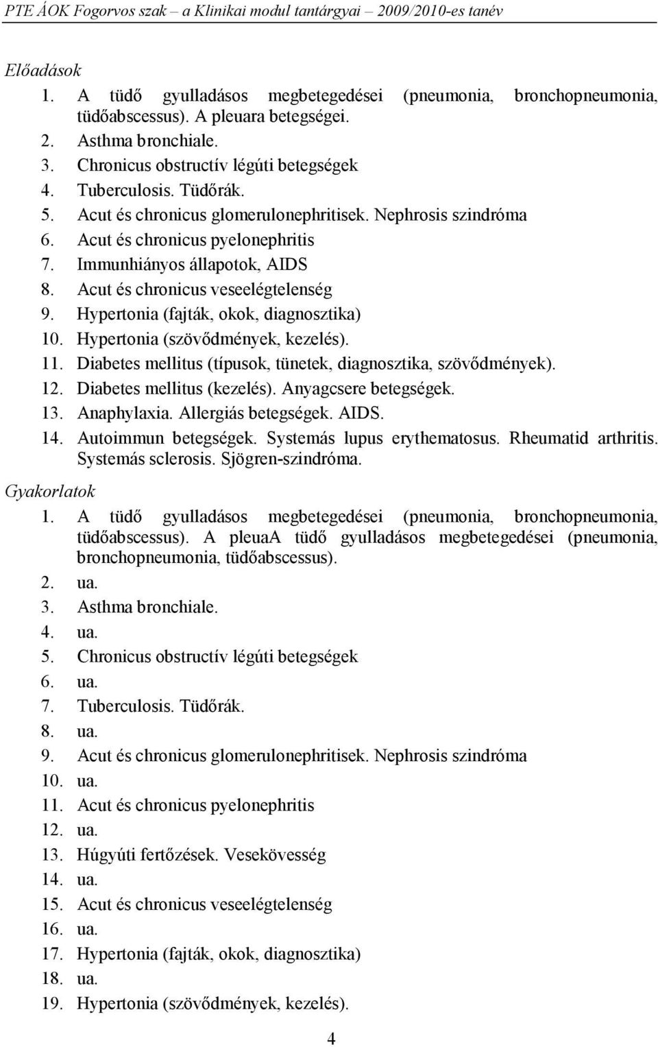 Hypertonia (fajták, okok, diagnosztika) 10. Hypertonia (szövődmények, kezelés). 11. Diabetes mellitus (típusok, tünetek, diagnosztika, szövődmények). 12. Diabetes mellitus (kezelés).