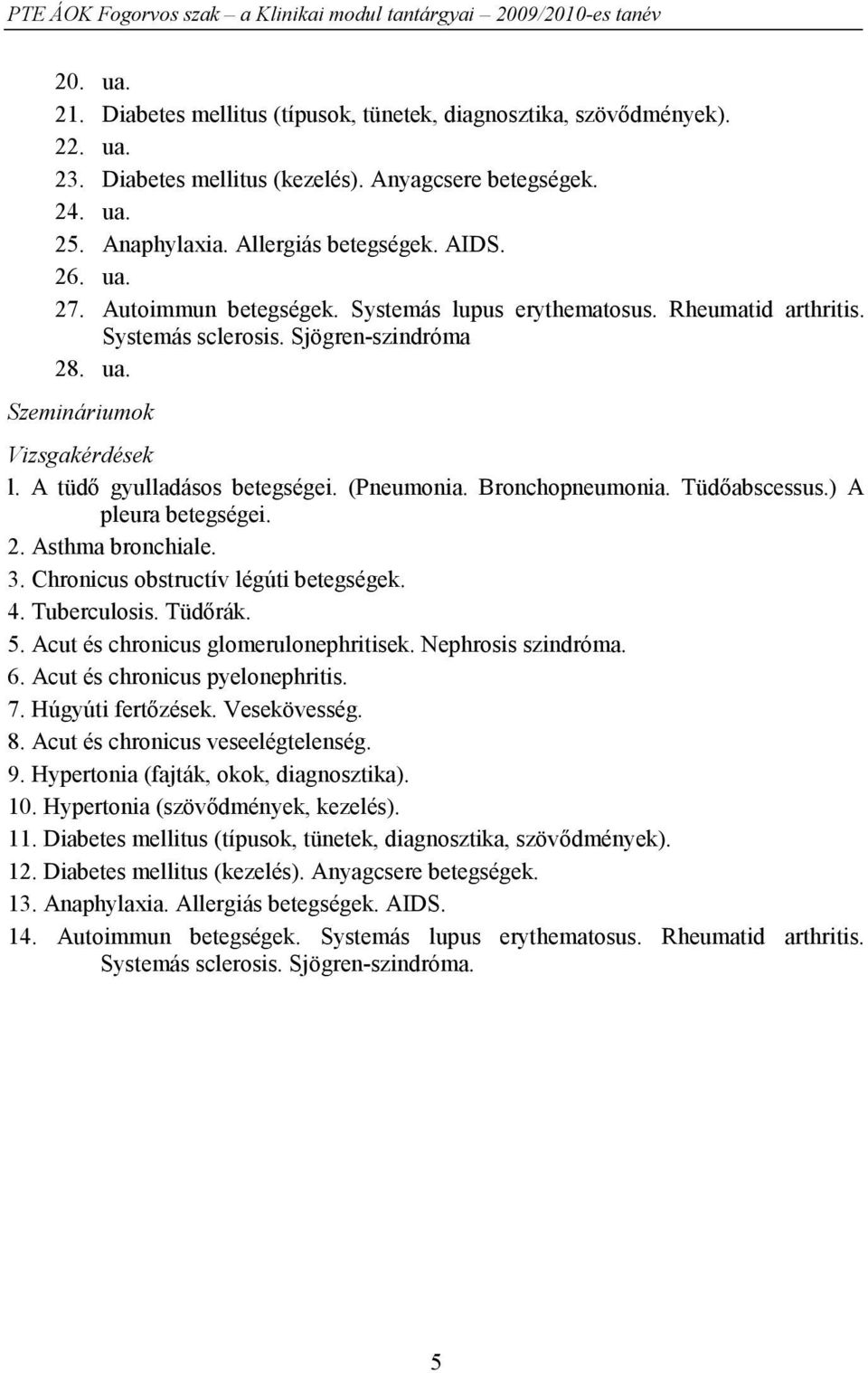 (Pneumonia. Bronchopneumonia. Tüdőabscessus.) A pleura betegségei. 2. Asthma bronchiale. 3. Chronicus obstructív légúti betegségek. 4. Tuberculosis. Tüdőrák. 5. Acut és chronicus glomerulonephritisek.