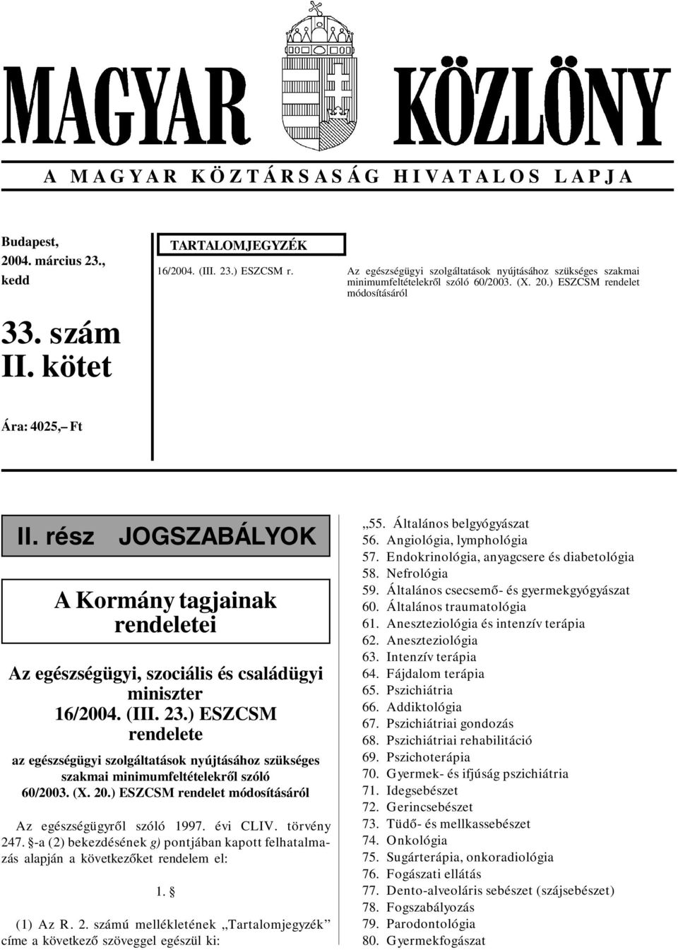 rész JOGABÁLYOK A Kormány tagjainak rendeletei Az egészségügyi, szociális és családügyi miniszter 16/2004. (III. 23.