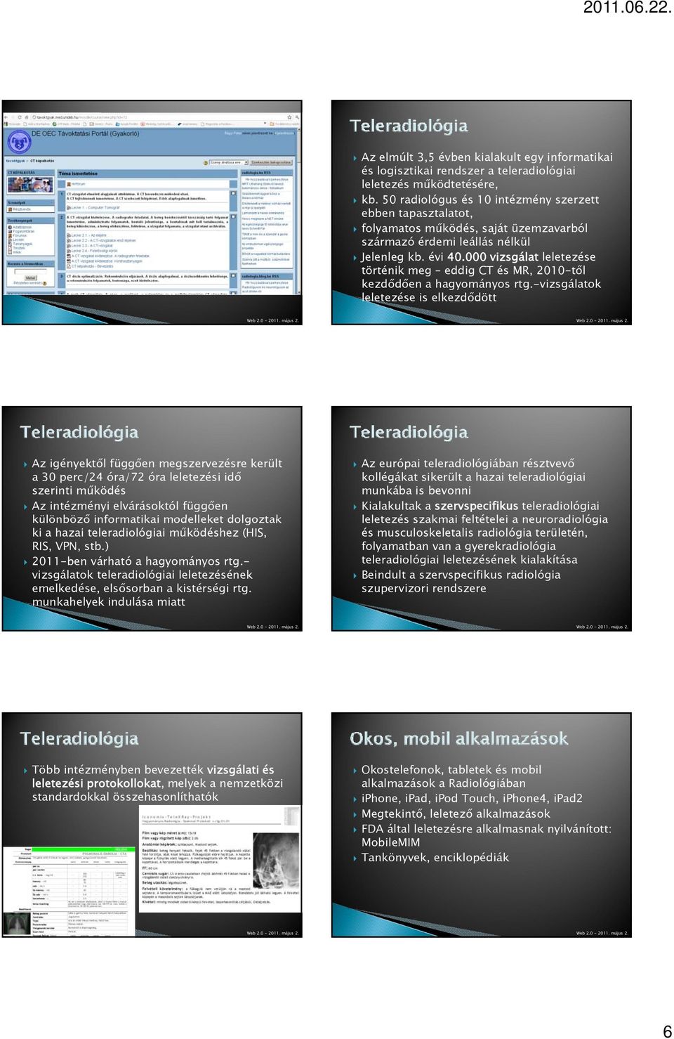 000 vizsgálat leletezése történik meg eddig CT és MR, 2010-től kezdődően a hagyományos rtg.