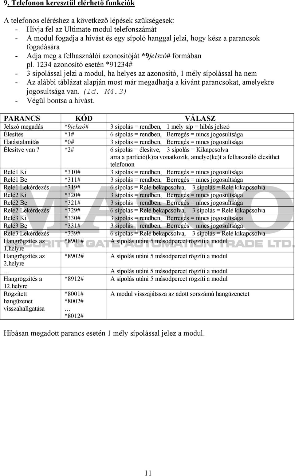 1234 azonosító esetén *91234# - 3 sípolással jelzi a modul, ha helyes az azonosító, 1 mély sípolással ha nem - Az alábbi táblázat alapján most már megadhatja a kívánt parancsokat, amelyekre