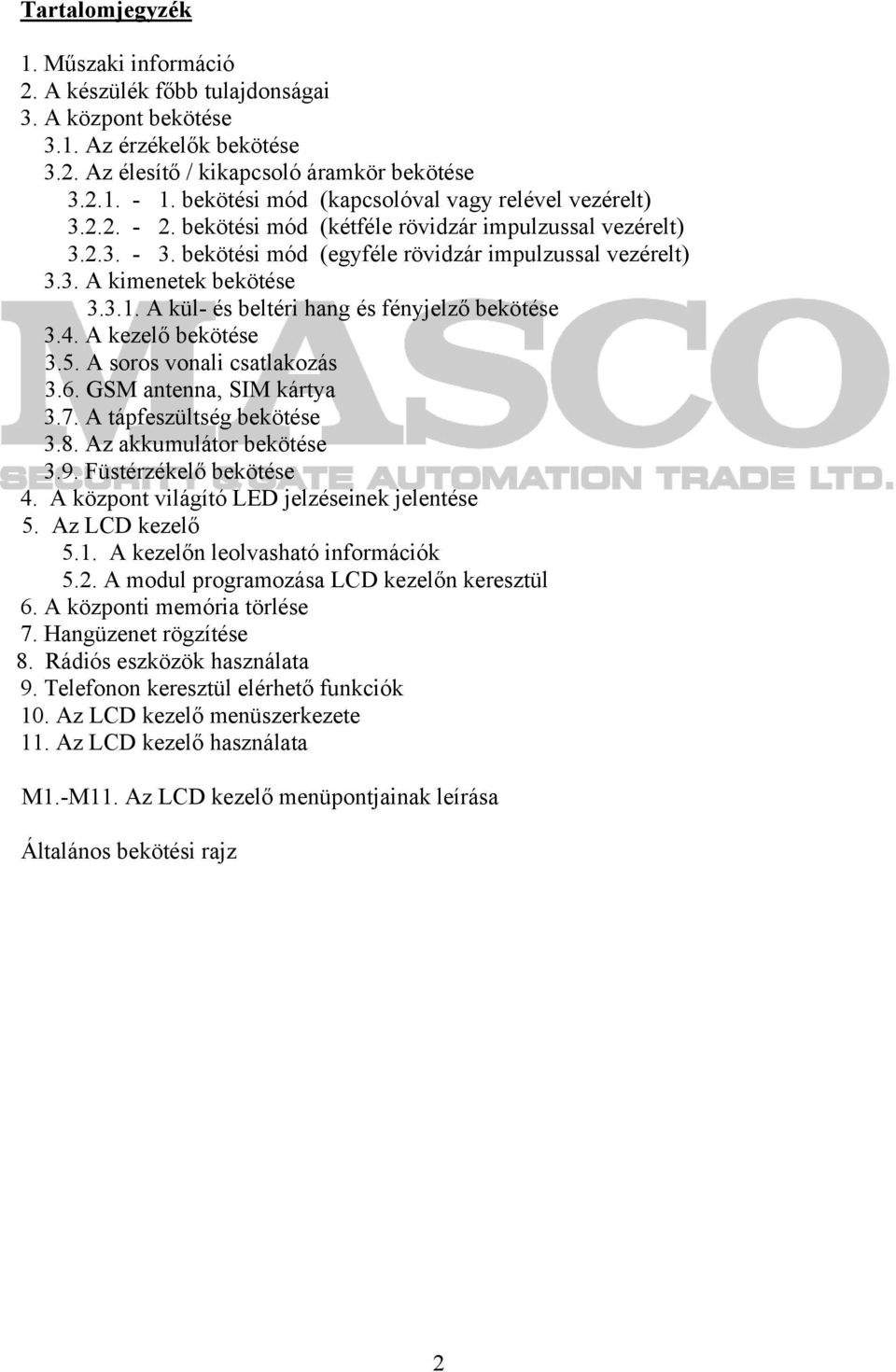 3.1. A kül- és beltéri hang és fényjelző bekötése 3.4. A kezelő bekötése 3.5. A soros vonali csatlakozás 3.6. GSM antenna, SIM kártya 3.7. A tápfeszültség bekötése 3.8. Az akkumulátor bekötése 3.9.