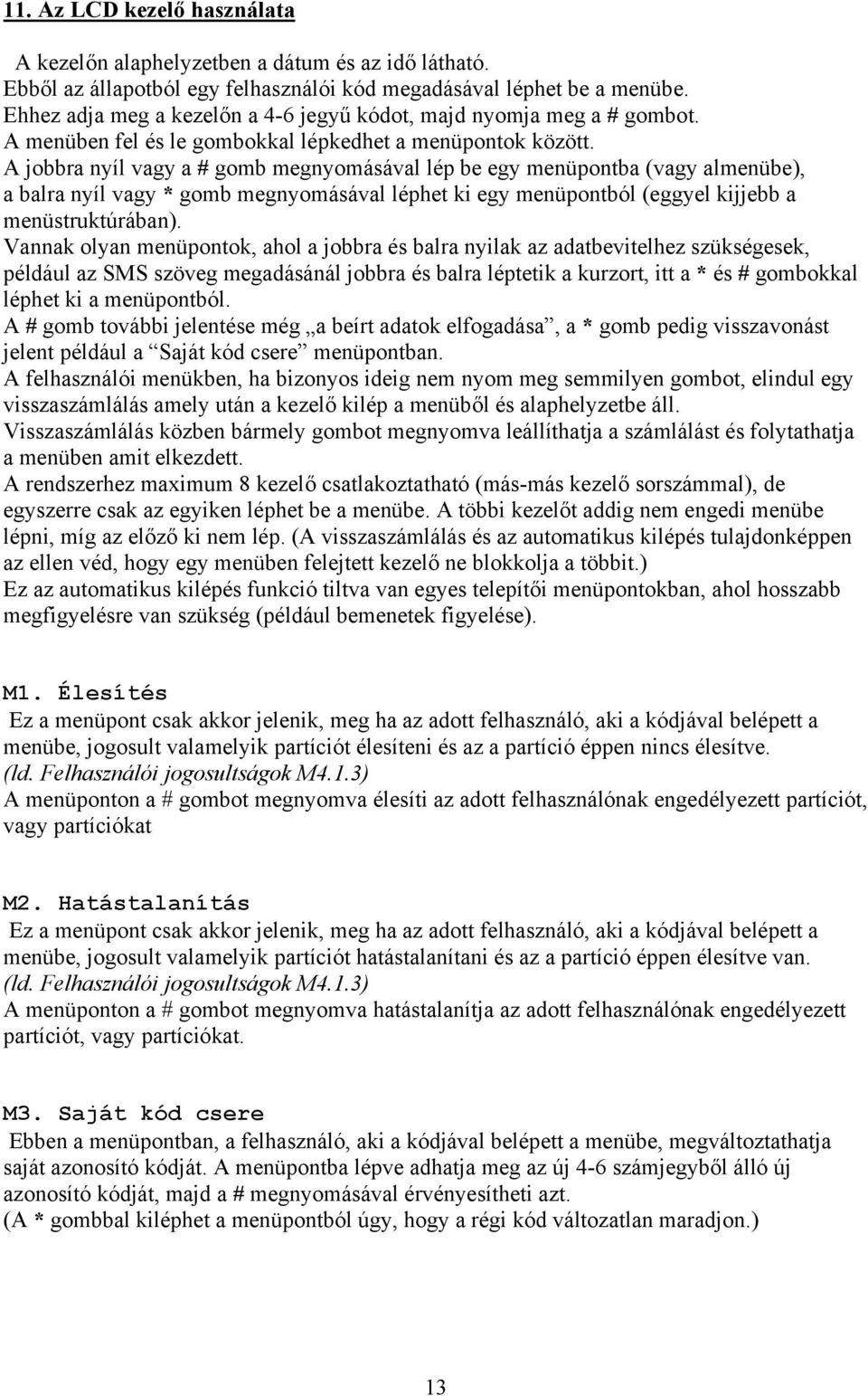 A jobbra nyíl vagy a # gomb megnyomásával lép be egy menüpontba (vagy almenübe), a balra nyíl vagy * gomb megnyomásával léphet ki egy menüpontból (eggyel kijjebb a menüstruktúrában).