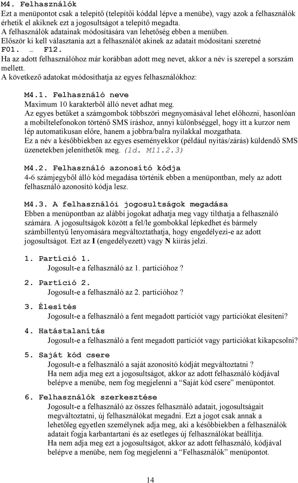 Ha az adott felhasználóhoz már korábban adott meg nevet, akkor a név is szerepel a sorszám mellett. A következő adatokat módosíthatja az egyes felhasználókhoz: M4.1.