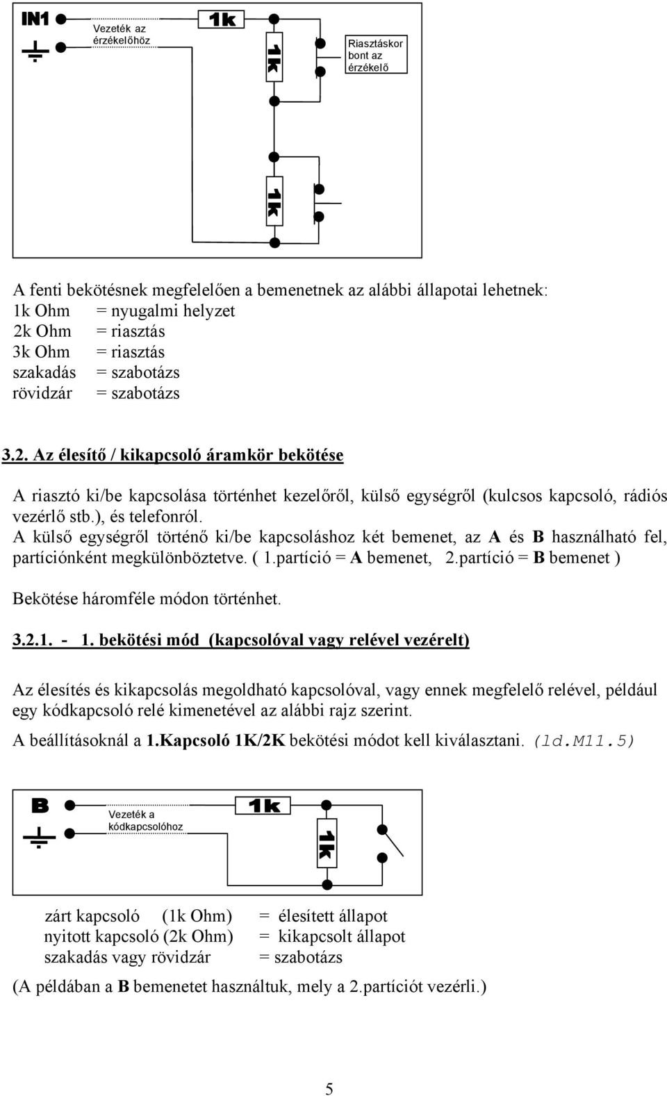 A külső egységről történő ki/be kapcsoláshoz két bemenet, az A és B használható fel, partíciónként megkülönböztetve. ( 1.partíció = A bemenet, 2.