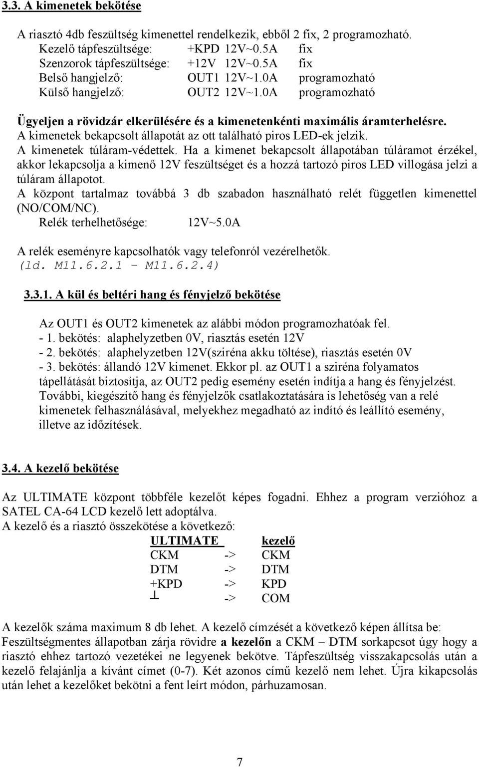 A kimenetek bekapcsolt állapotát az ott található piros LED-ek jelzik. A kimenetek túláram-védettek.