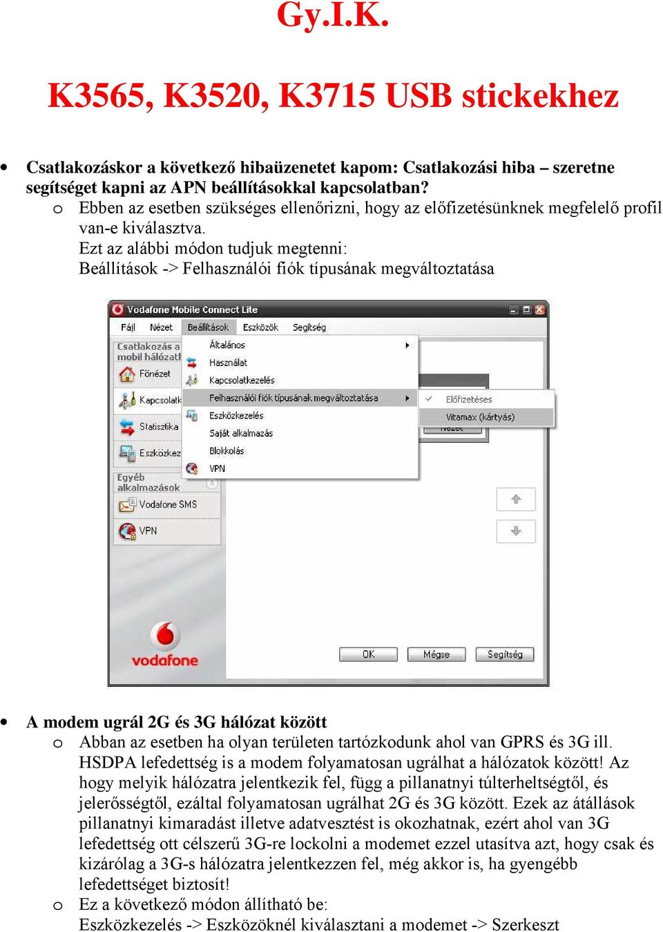 Ezt az alábbi módon tudjuk megtenni: Beállítások -> Felhasználói fiók típusának megváltoztatása A modem ugrál 2G és 3G hálózat között o Abban az esetben ha olyan területen tartózkodunk ahol van GPRS