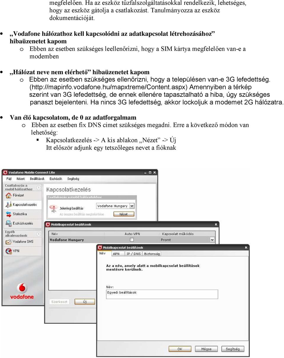 elérhetı hibaüzenetet kapom o Ebben az esetben szükséges ellenőrizni, hogy a településen van-e 3G lefedettség. (http://mapinfo.vodafone.hu/mapxtreme/content.