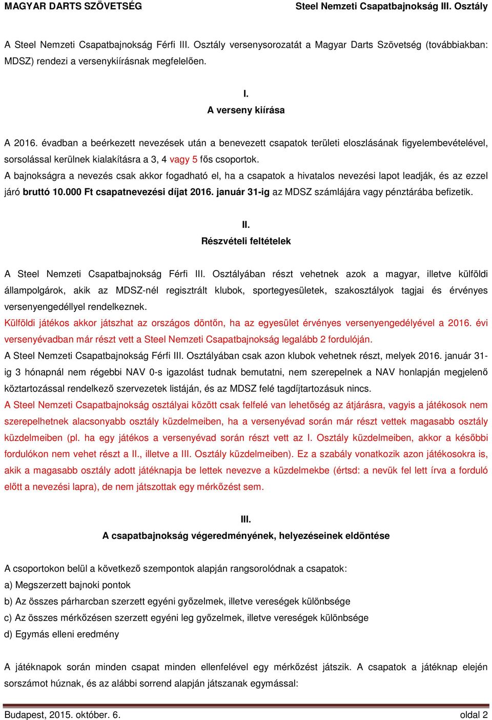 A bajnokságra a nevezés csak akkor fogadható el, ha a csapatok a hivatalos nevezési lapot leadják, és az ezzel járó bruttó 10.000 Ft csapatnevezési díjat 2016.