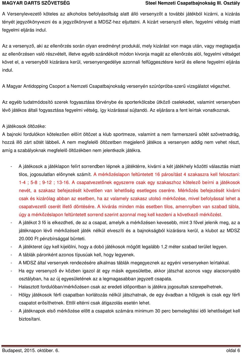 Az a versenyző, aki az ellenőrzés során olyan eredményt produkál, mely kizárást von maga után, vagy megtagadja az ellenőrzésen való részvételt, illetve egyéb szándékolt módon kivonja magát az