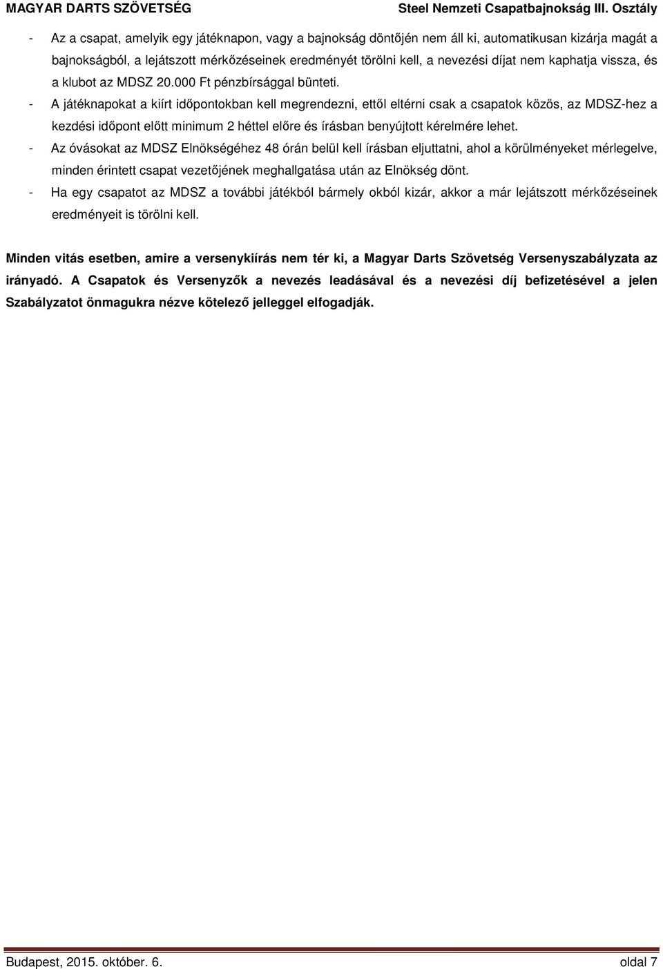 - A játéknapokat a kiírt időpontokban kell megrendezni, ettől eltérni csak a csapatok közös, az MDSZ-hez a kezdési időpont előtt minimum 2 héttel előre és írásban benyújtott kérelmére lehet.