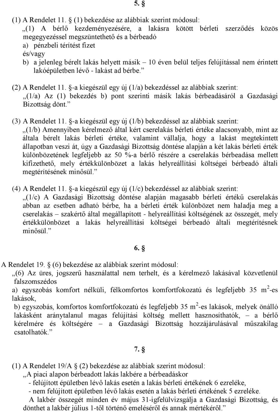 jelenleg bérelt lakás helyett másik 10 éven belül teljes felújítással nem érintett lakóépületben lévő - lakást ad bérbe. (2) A Rendelet 11.