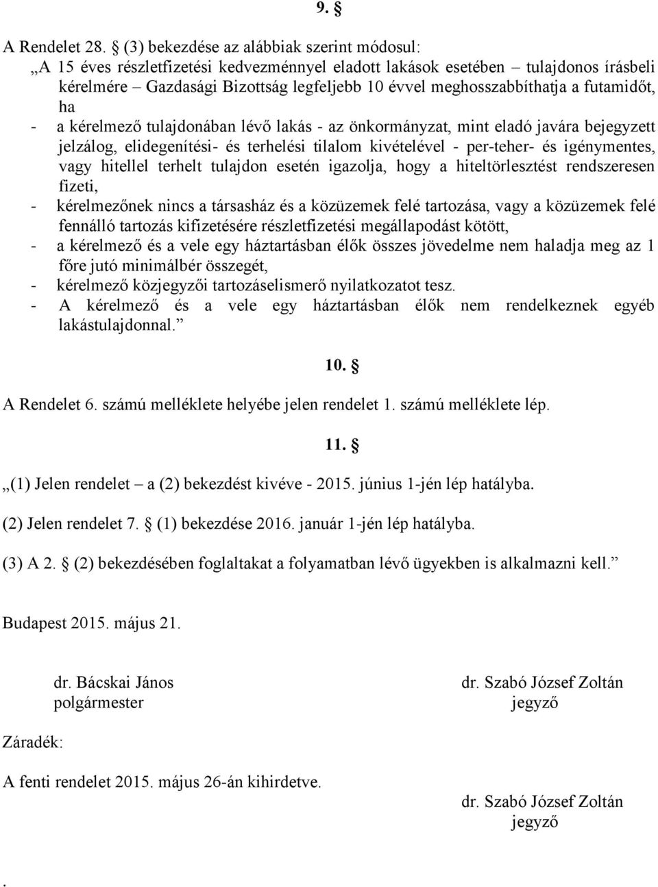 futamidőt, ha - a kérelmező tulajdonában lévő lakás - az önkormányzat, mint eladó javára bejegyzett jelzálog, elidegenítési- és terhelési tilalom kivételével - per-teher- és igénymentes, vagy