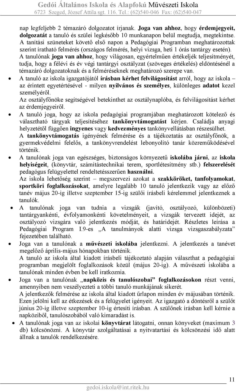A tanulónak joga van ahhoz, hogy világosan, egyértelműen értékeljék teljesítményét, tudja, hogy a félévi és év végi tantárgyi osztályzat (szöveges értékelés) eldöntésénél a témazáró dolgozatoknak és