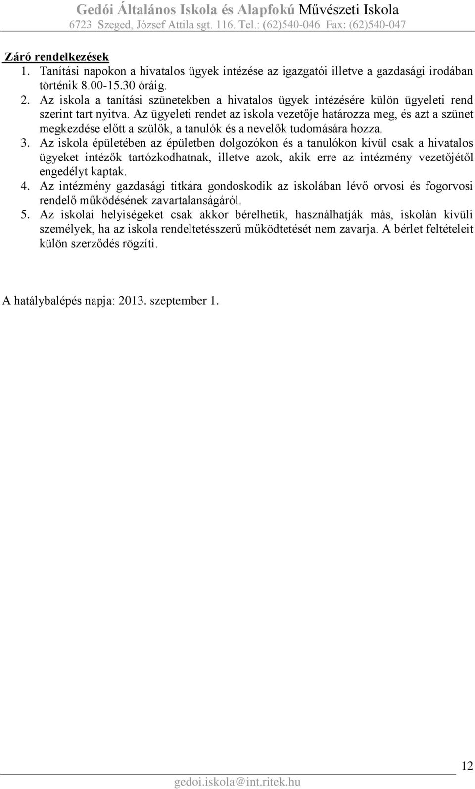 Az ügyeleti rendet az iskola vezetője határozza meg, és azt a szünet megkezdése előtt a szülők, a tanulók és a nevelők tudomására hozza. 3.