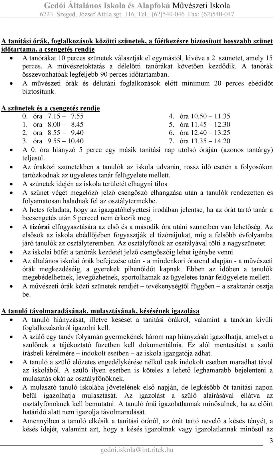 A művészeti órák és délutáni foglalkozások előtt minimum 20 perces ebédidőt biztosítunk. A szünetek és a csengetés rendje 0. óra 7.15 7.55 1. óra 8.00 8.45 2. óra 8.55 9.40 3. óra 9.55 10.40 teljesül.