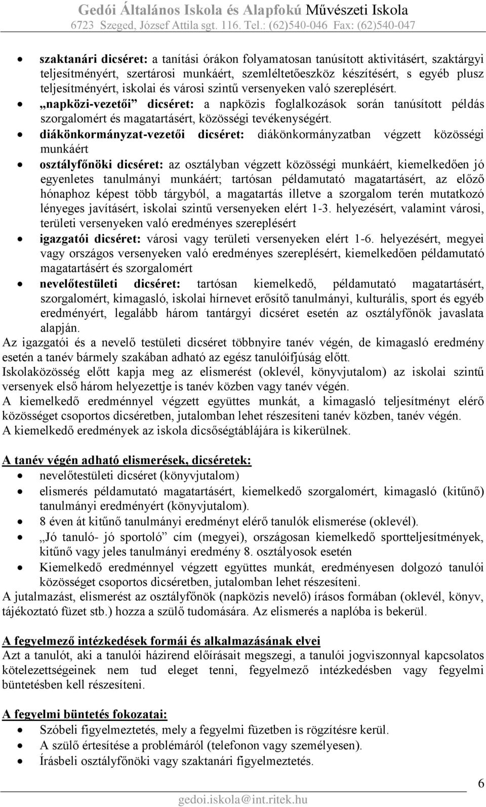 diákönkormányzat-vezetői dicséret: diákönkormányzatban végzett közösségi munkáért osztályfőnöki dicséret: az osztályban végzett közösségi munkáért, kiemelkedően jó egyenletes tanulmányi munkáért;