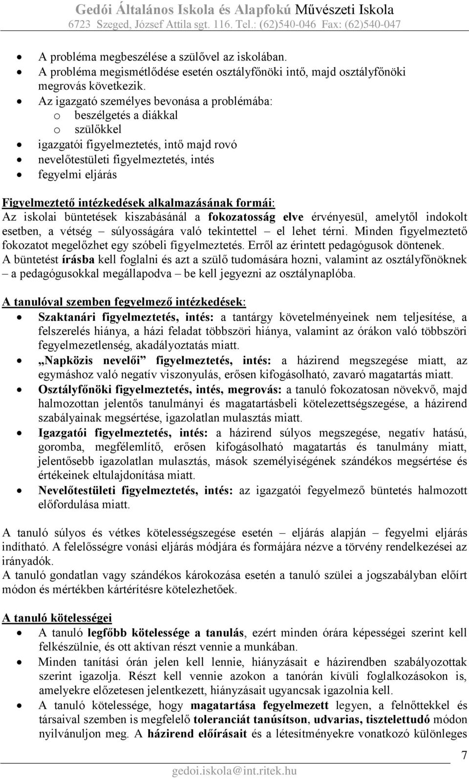 intézkedések alkalmazásának formái: Az iskolai büntetések kiszabásánál a fokozatosság elve érvényesül, amelytől indokolt esetben, a vétség súlyosságára való tekintettel el lehet térni.