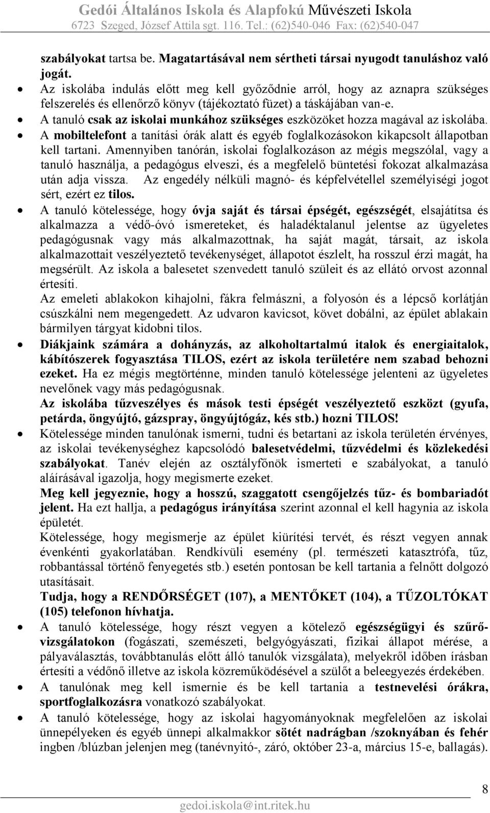 A tanuló csak az iskolai munkához szükséges eszközöket hozza magával az iskolába. A mobiltelefont a tanítási órák alatt és egyéb foglalkozásokon kikapcsolt állapotban kell tartani.