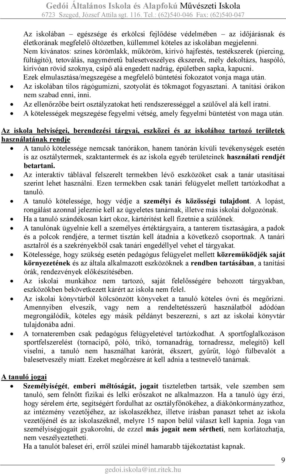 alá engedett nadrág, épületben sapka, kapucni. Ezek elmulasztása/megszegése a megfelelő büntetési fokozatot vonja maga után. Az iskolában tilos rágógumizni, szotyolát és tökmagot fogyasztani.