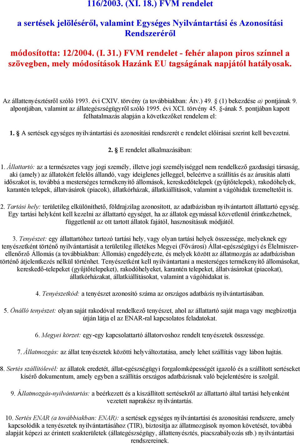 (1) bekezdése a) pontjának 9. alpontjában, valamint az állategészségügyről szóló 1995. évi XCI. törvény 45. -ának 5. pontjában kapott felhatalmazás alapján a következőket rendelem el: 1.