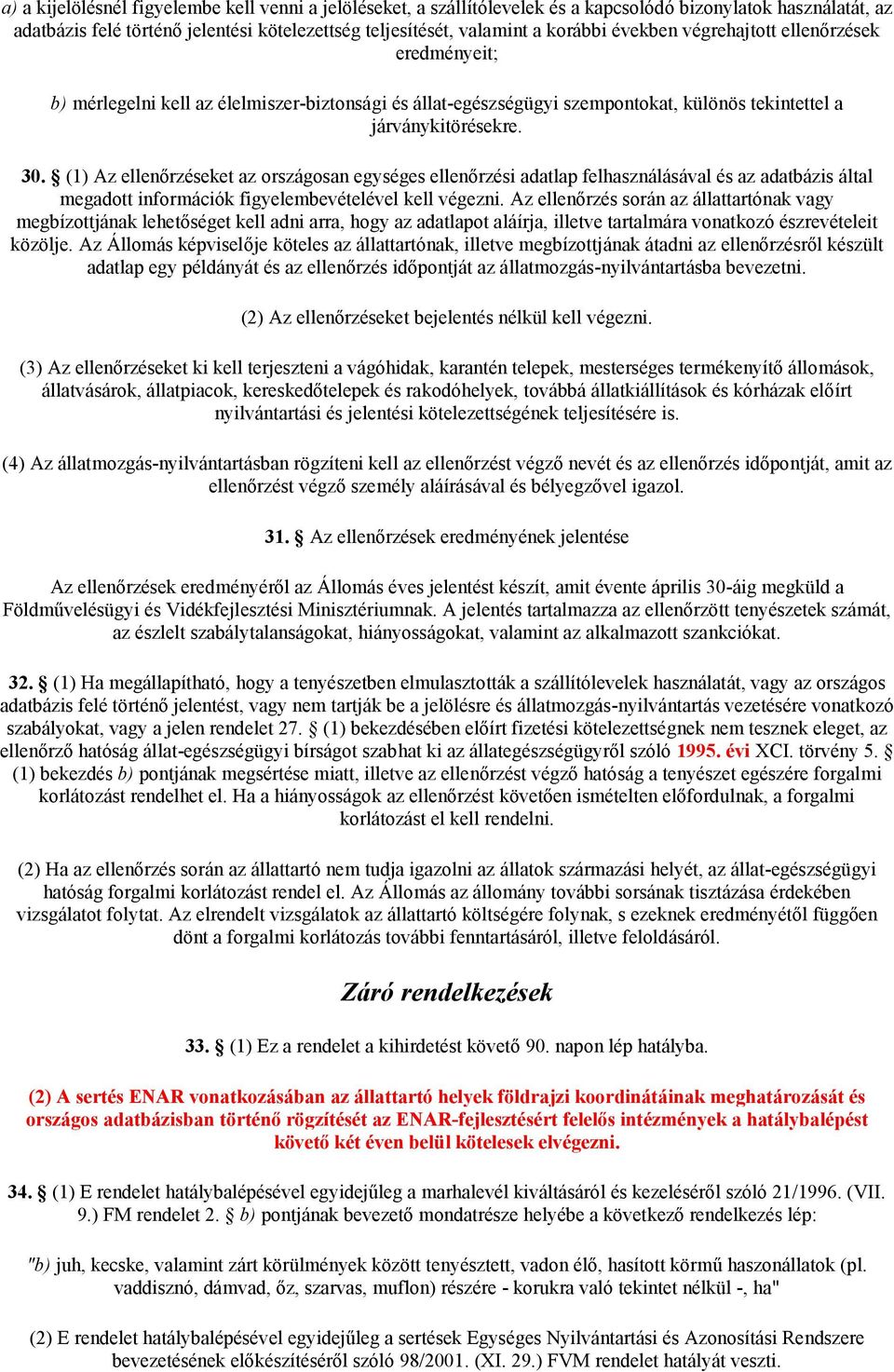 (1) Az ellenőrzéseket az országosan egységes ellenőrzési adatlap felhasználásával és az adatbázis által megadott információk figyelembevételével kell végezni.