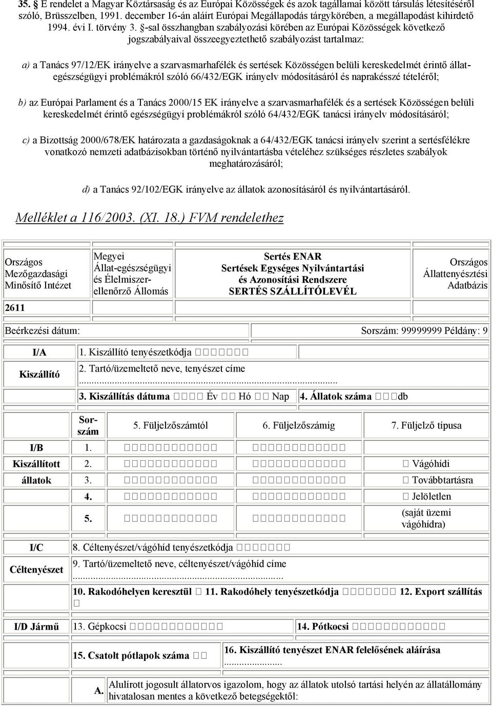 -sal összhangban szabályozási körében az Európai Közösségek következő jogszabályaival összeegyeztethető szabályozást tartalmaz: a) a Tanács 97/12/EK irányelve a szarvasmarhafélék és sertések