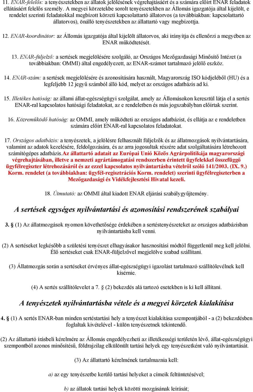 állatorvos), önálló tenyészetekben az állattartó vagy megbízottja. 12. ENAR-koordinátor: az Állomás igazgatója által kijelölt állatorvos, aki irányítja és ellenőrzi a megyében az ENAR működtetését.