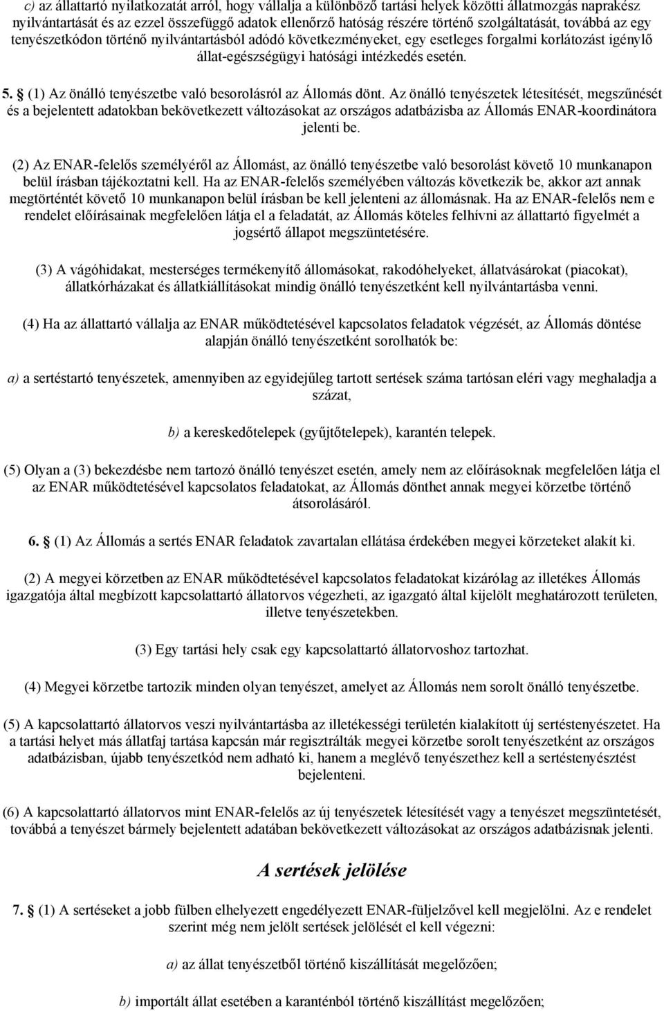 (1) Az önálló tenyészetbe való besorolásról az Állomás dönt.