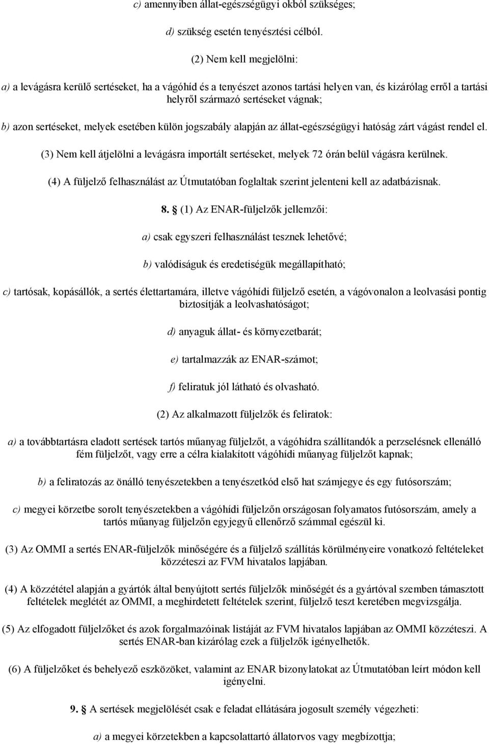 melyek esetében külön jogszabály alapján az állat-egészségügyi hatóság zárt vágást rendel el. (3) Nem kell átjelölni a levágásra importált sertéseket, melyek 72 órán belül vágásra kerülnek.