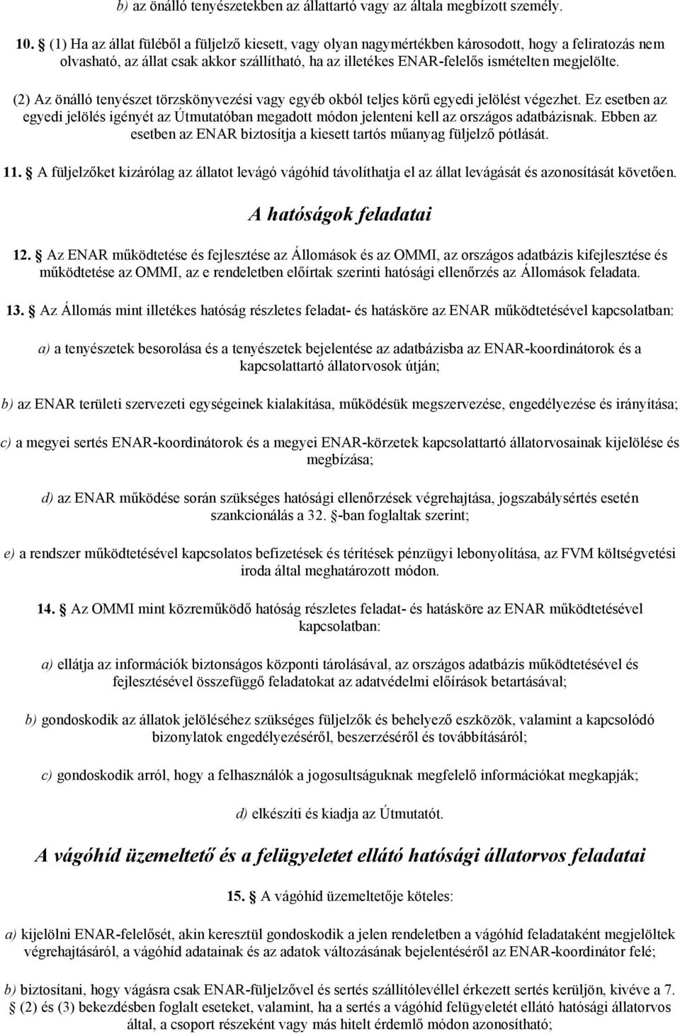 (2) Az önálló tenyészet törzskönyvezési vagy egyéb okból teljes körű egyedi jelölést végezhet.