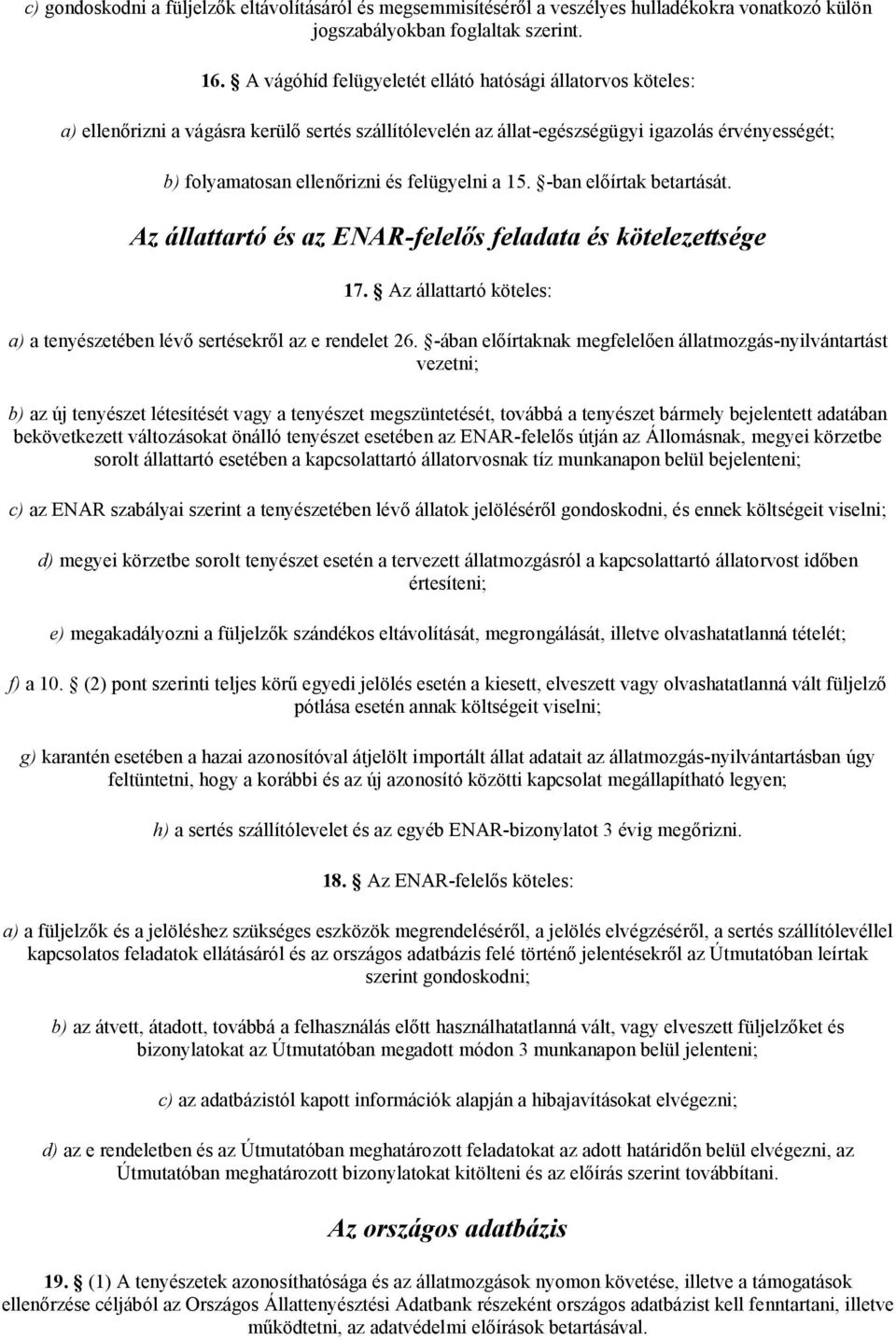 felügyelni a 15. -ban előírtak betartását. Az állattartó és az ENAR-felelős feladata és kötelezettsége 17. Az állattartó köteles: a) a tenyészetében lévő sertésekről az e rendelet 26.
