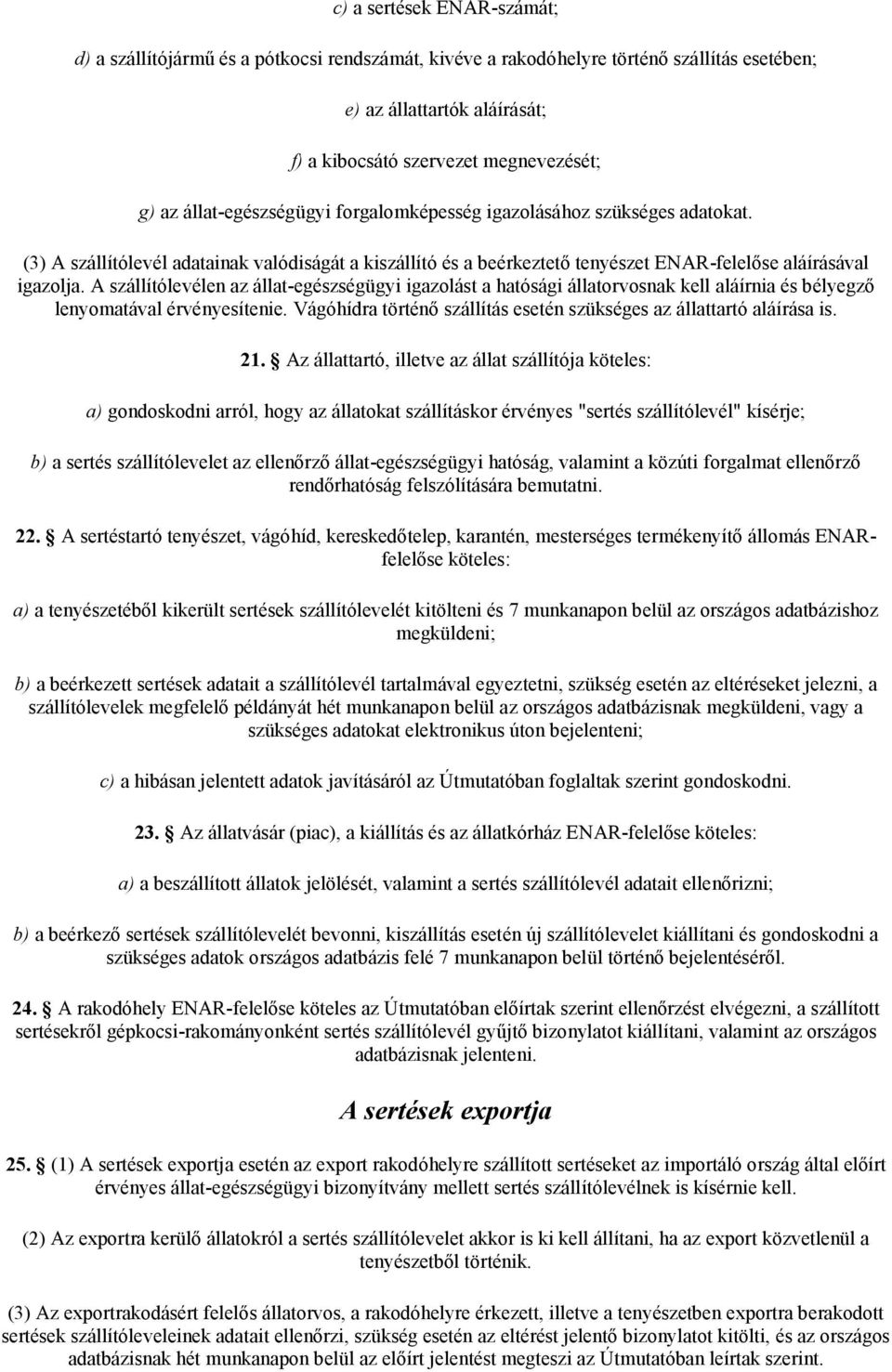 A szállítólevélen az állat-egészségügyi igazolást a hatósági állatorvosnak kell aláírnia és bélyegző lenyomatával érvényesítenie.