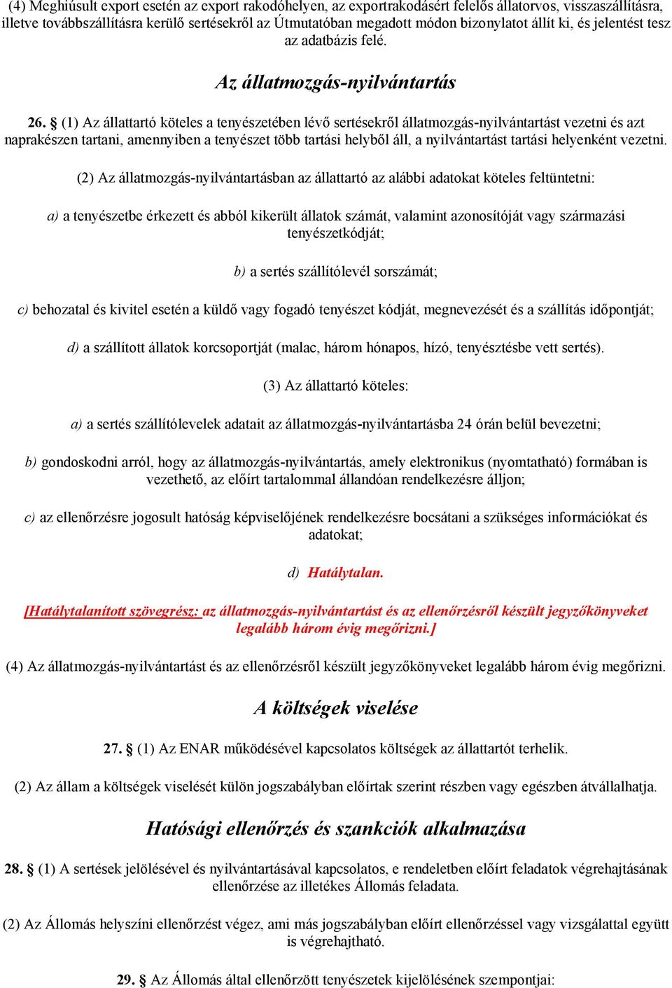 (1) Az állattartó köteles a tenyészetében lévő sertésekről állatmozgás-nyilvántartást vezetni és azt naprakészen tartani, amennyiben a tenyészet több tartási helyből áll, a nyilvántartást tartási