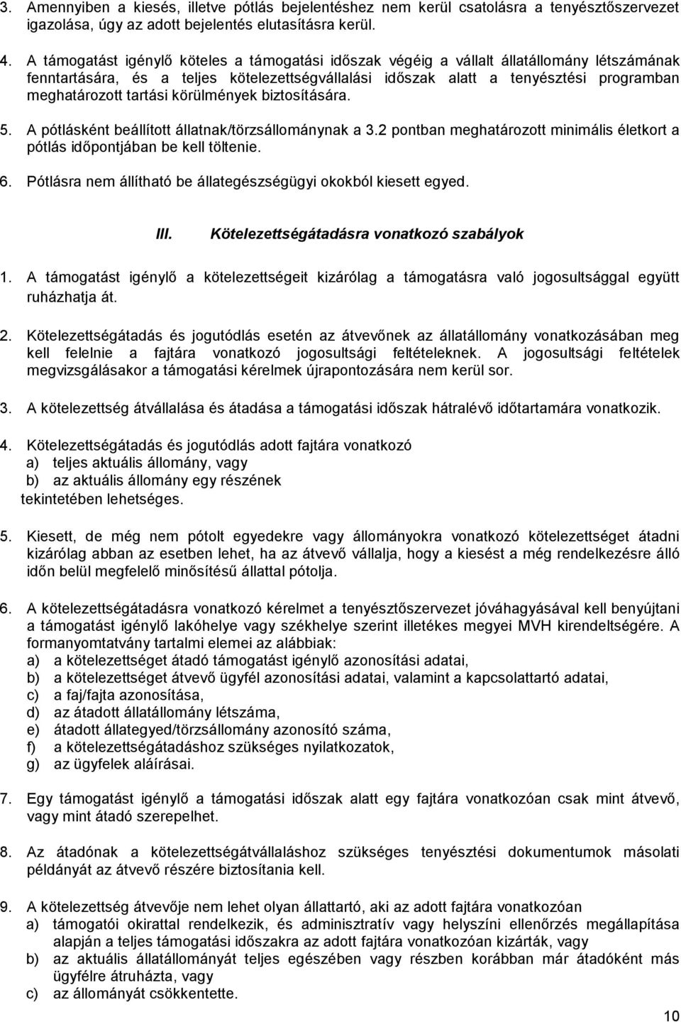 tartási körülmények biztosítására. 5. A pótlásként beállított állatnak/törzsállománynak a 3.2 pontban meghatározott minimális életkort a pótlás időpontjában be kell töltenie. 6.