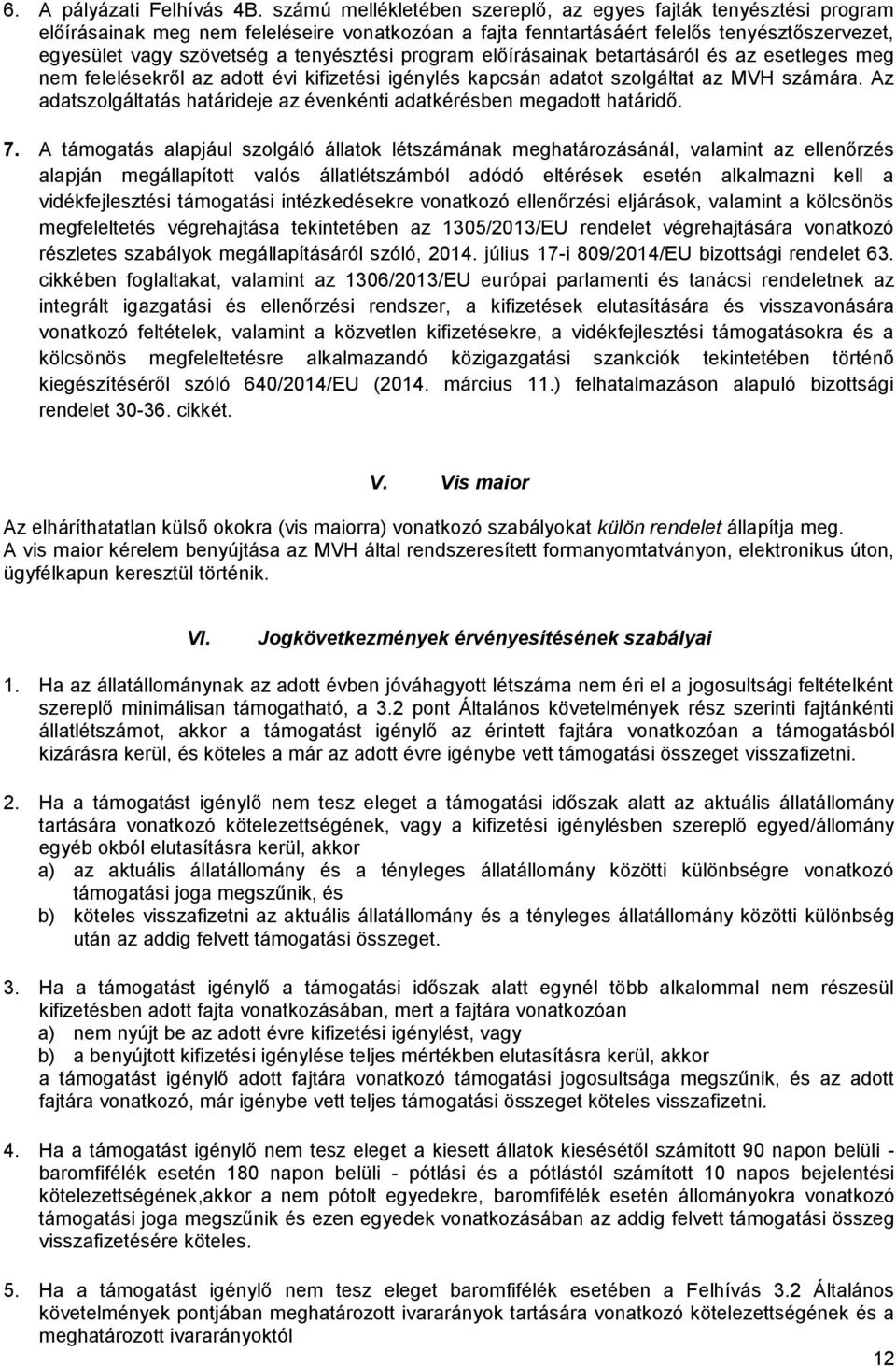 tenyésztési program előírásainak betartásáról és az esetleges meg nem felelésekről az adott évi kifizetési igénylés kapcsán adatot szolgáltat az MVH számára.