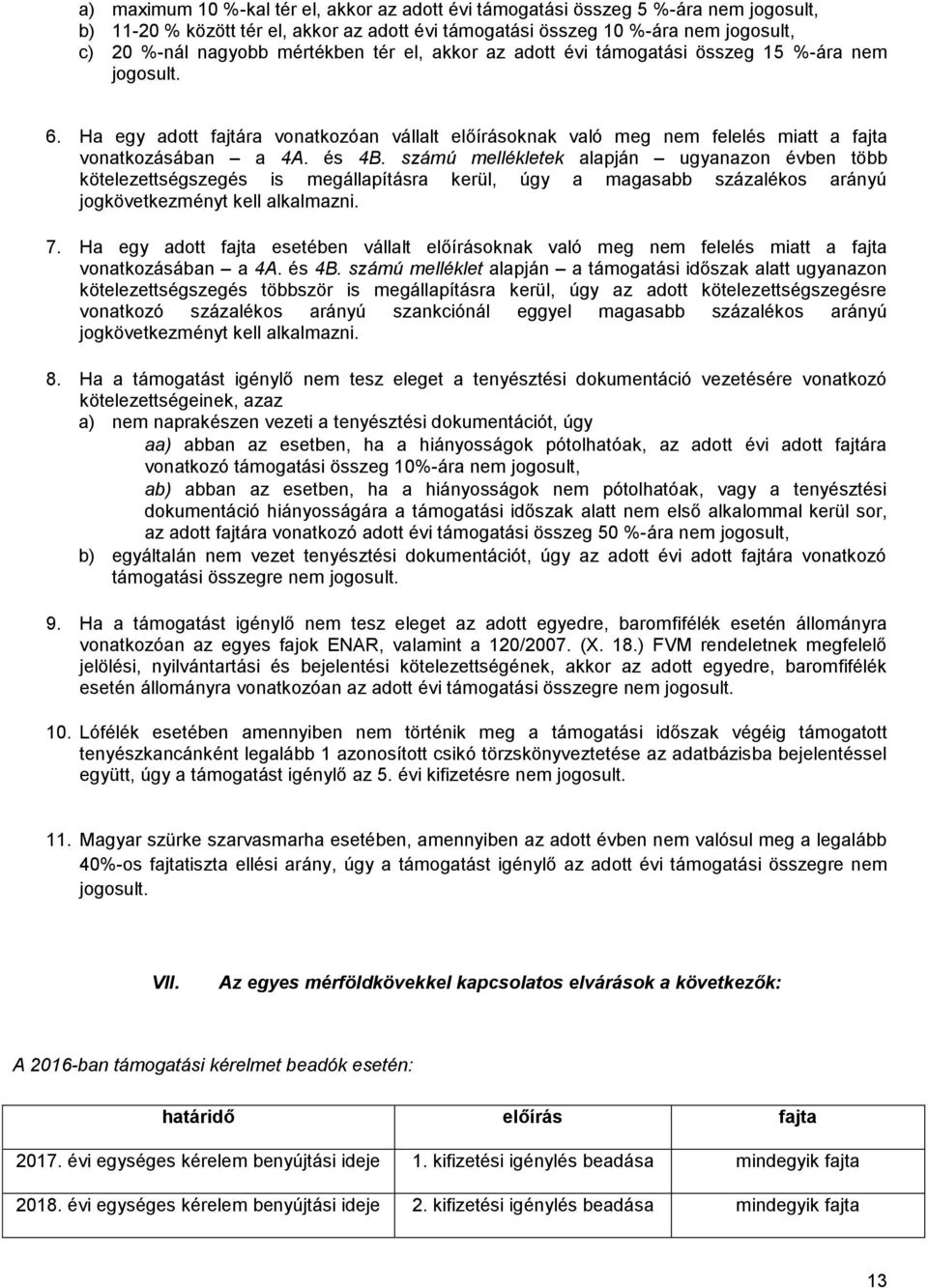 számú mellékletek alapján ugyanazon évben több kötelezettségszegés is megállapításra kerül, úgy a magasabb százalékos arányú jogkövetkezményt kell alkalmazni. 7.