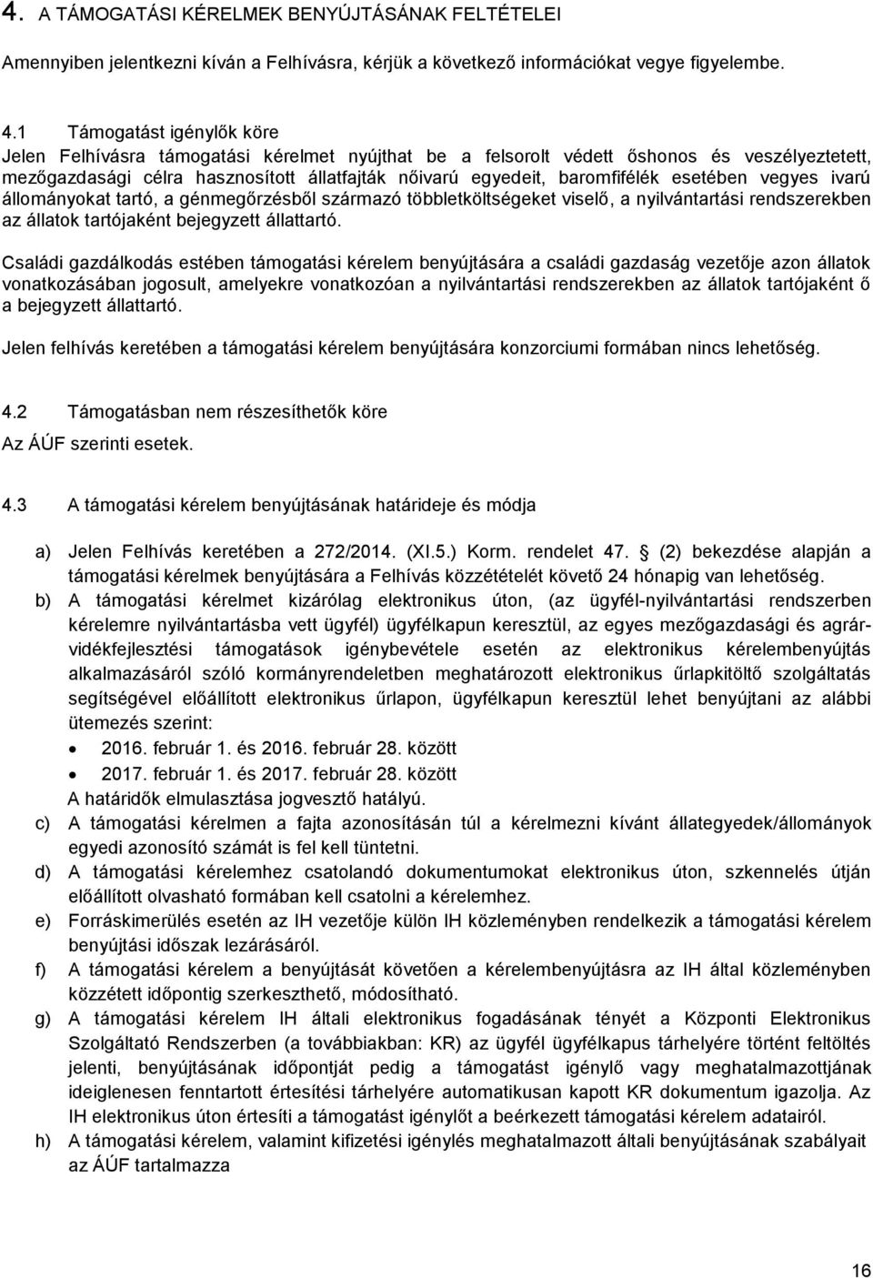 esetében vegyes ivarú állományokat tartó, a génmegőrzésből származó többletköltségeket viselő, a nyilvántartási rendszerekben az állatok tartójaként bejegyzett állattartó.
