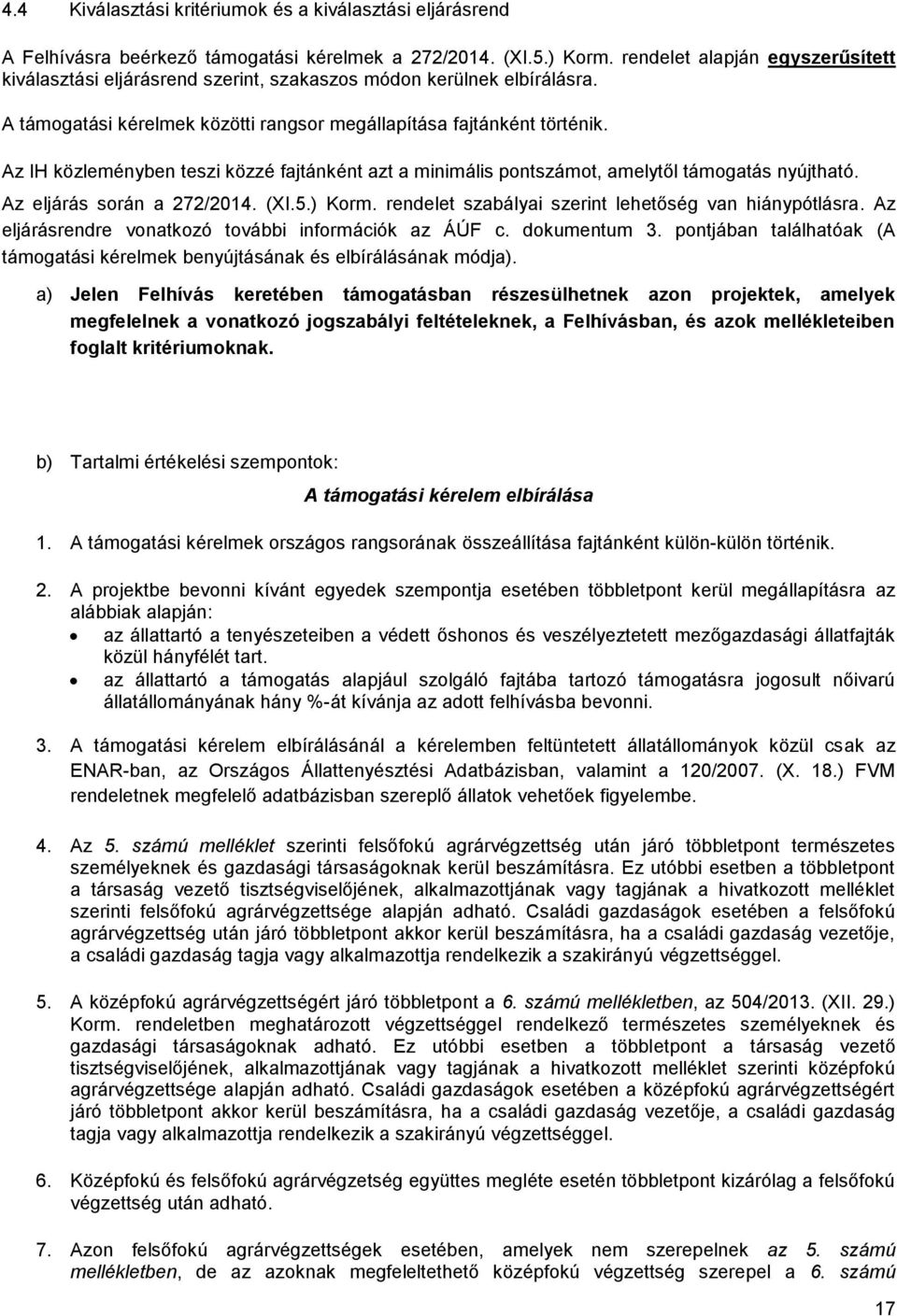 Az IH közleményben teszi közzé fajtánként azt a minimális pontszámot, amelytől támogatás nyújtható. Az eljárás során a 272/2014. (XI.5.) Korm. rendelet szabályai szerint lehetőség van hiánypótlásra.