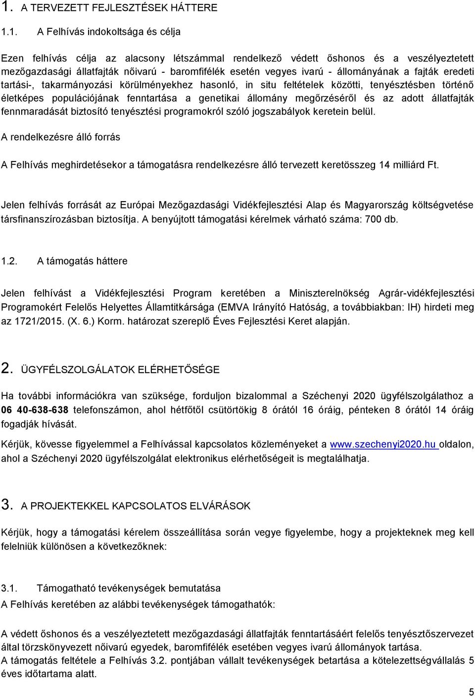 fenntartása a genetikai állomány megőrzéséről és az adott állatfajták fennmaradását biztosító tenyésztési programokról szóló jogszabályok keretein belül.