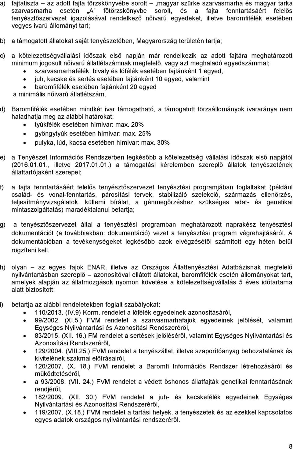 kötelezettségvállalási időszak első napján már rendelkezik az adott fajtára meghatározott minimum jogosult nőivarú állatlétszámnak megfelelő, vagy azt meghaladó egyedszámmal; szarvasmarhafélék,