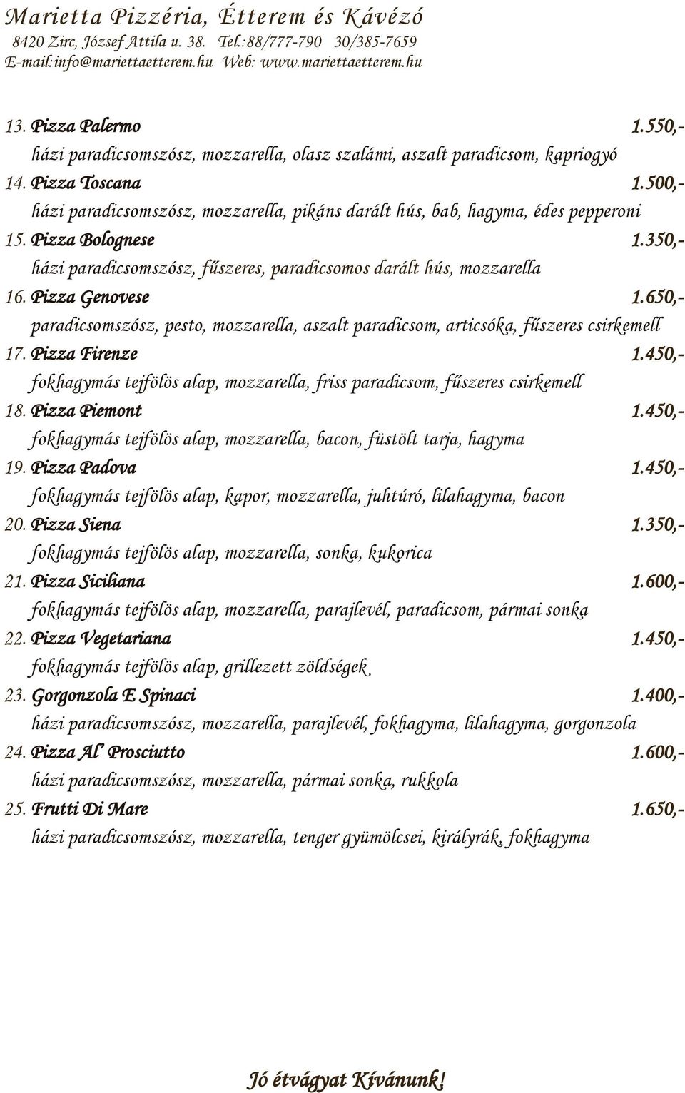Pizza Genovese 1.650,- paradicsomszósz, pesto, mozzarella, aszalt paradicsom, articsóka, fűszeres csirkemell 17. Pizza Firenze 1.