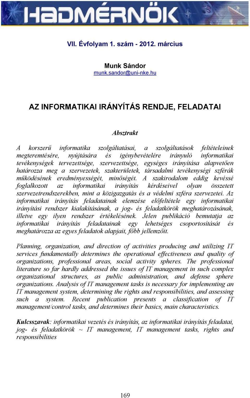 tevékenységek tervezettsége, szervezettsége, egységes irányítása alapvetően határozza meg a szervezetek, szakterületek, társadalmi tevékenységi szférák működésének eredményességét, minőségét.