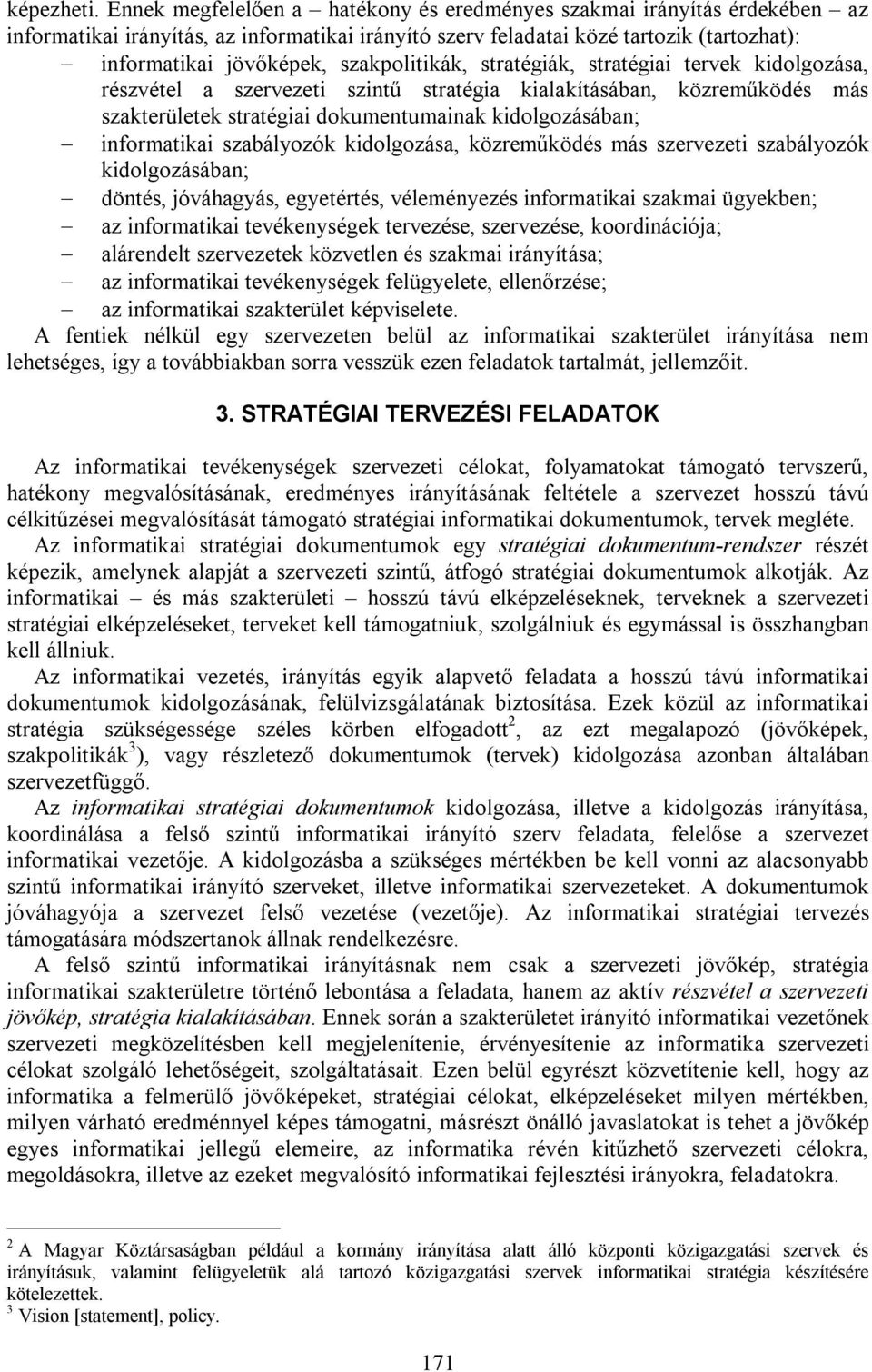 szakpolitikák, stratégiák, stratégiai tervek kidolgozása, részvétel a szervezeti szintű stratégia kialakításában, közreműködés más szakterületek stratégiai dokumentumainak kidolgozásában;