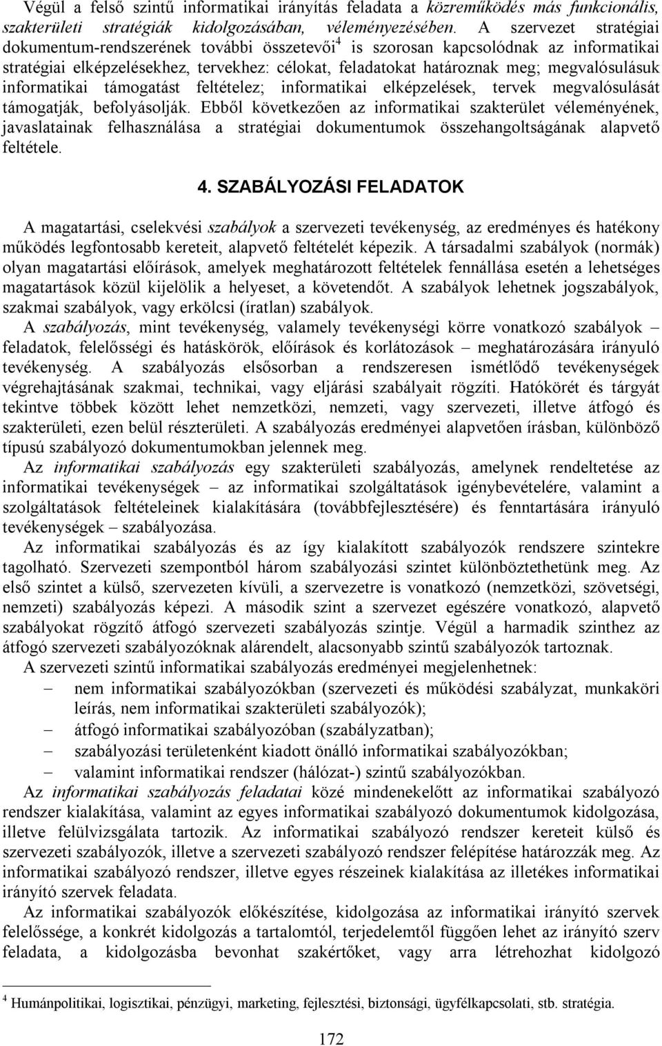 informatikai támogatást feltételez; informatikai elképzelések, tervek megvalósulását támogatják, befolyásolják.
