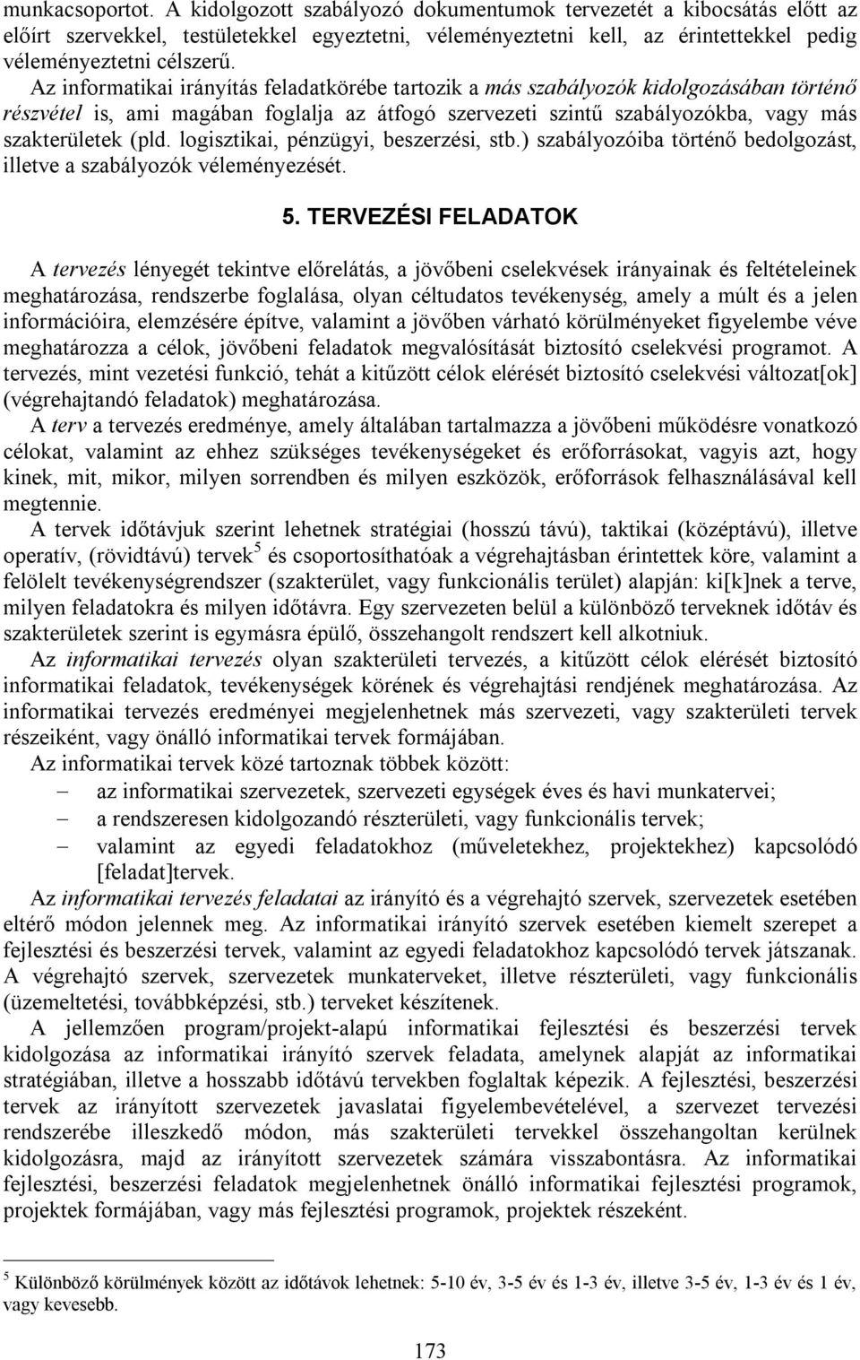 Az informatikai irányítás feladatkörébe tartozik a más szabályozók kidolgozásában történő részvétel is, ami magában foglalja az átfogó szervezeti szintű szabályozókba, vagy más szakterületek (pld.