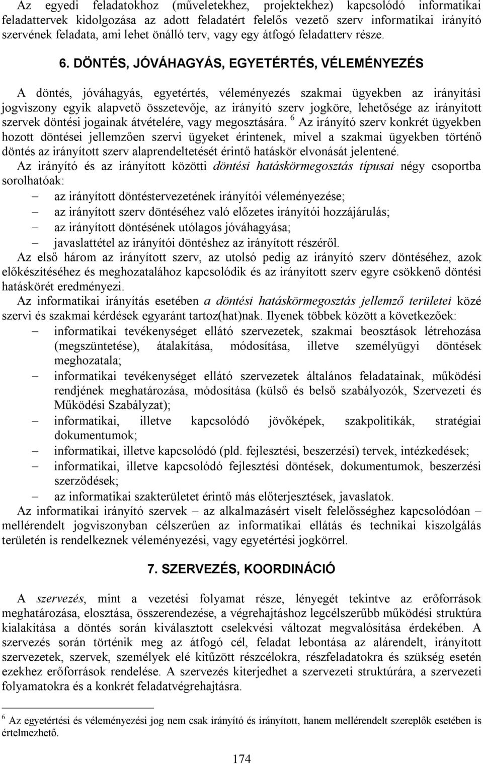 DÖNTÉS, JÓVÁHAGYÁS, EGYETÉRTÉS, VÉLEMÉNYEZÉS A döntés, jóváhagyás, egyetértés, véleményezés szakmai ügyekben az irányítási jogviszony egyik alapvető összetevője, az irányító szerv jogköre, lehetősége