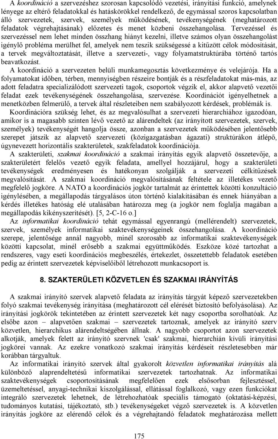 Tervezéssel és szervezéssel nem lehet minden összhang hiányt kezelni, illetve számos olyan összehangolást igénylő probléma merülhet fel, amelyek nem teszik szükségessé a kitűzött célok módosítását, a